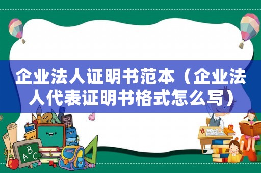 企業(yè)法人證明書范本（企業(yè)法人代表證明書格式怎么寫）