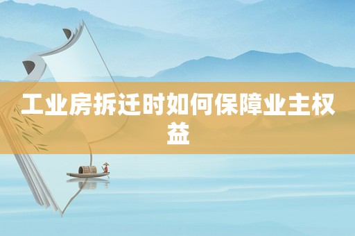 工業(yè)房拆遷時(shí)如何保障業(yè)主權(quán)益