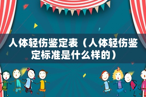 人體輕傷鑒定表（人體輕傷鑒定標(biāo)準(zhǔn)是什么樣的）