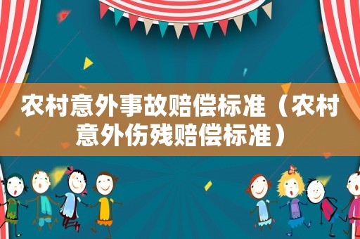 農(nóng)村意外事故賠償標準（農(nóng)村意外傷殘賠償標準）