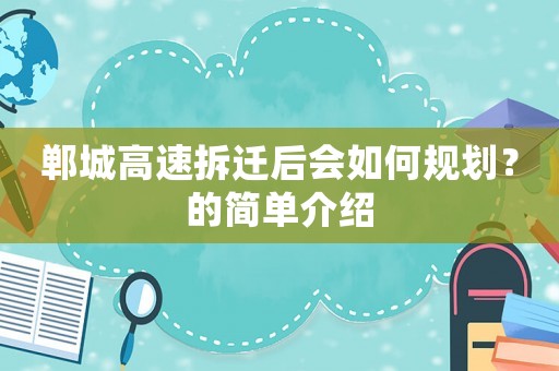 鄲城高速拆遷后會(huì)如何規(guī)劃？的簡單介紹