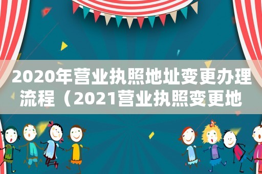 2020年營業(yè)執(zhí)照地址變更辦理流程（2021營業(yè)執(zhí)照變更地址怎么辦理）