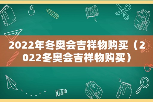 2022年冬奧會(huì)吉祥物購(gòu)買(mǎi)（2022冬奧會(huì)吉祥物購(gòu)買(mǎi)）