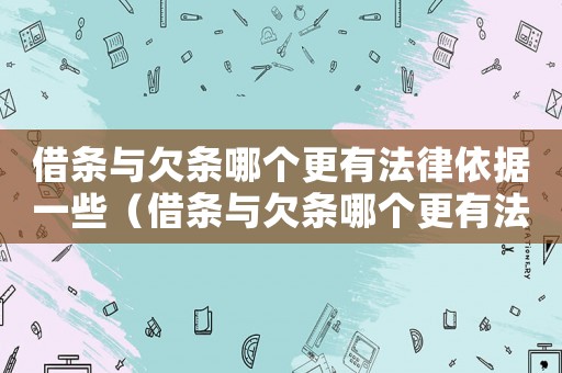 借條與欠條哪個更有法律依據(jù)一些（借條與欠條哪個更有法律依據(jù)）