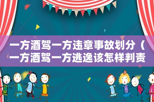 一方酒駕一方違章事故劃分（一方酒駕一方逃逸該怎樣判責(zé)）
