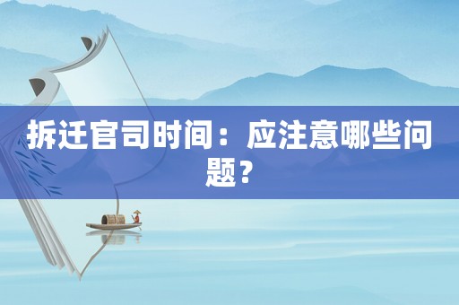 拆遷官司時(shí)間：應(yīng)注意哪些問題？