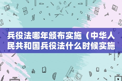 兵役法哪年頒布實施（中華人民共和國兵役法什么時候?qū)嵤? title=