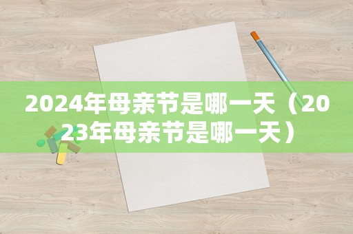 2024年母親節(jié)是哪一天（2023年母親節(jié)是哪一天）