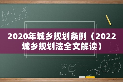 2020年城鄉(xiāng)規(guī)劃條例（2022城鄉(xiāng)規(guī)劃法全文解讀）