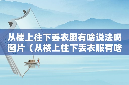 從樓上往下丟衣服有啥說法嗎圖片（從樓上往下丟衣服有啥說法嗎）