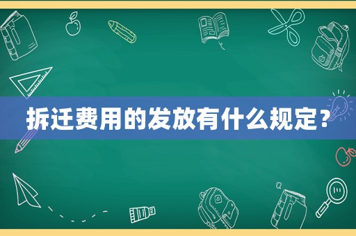 拆遷費(fèi)用的發(fā)放有什么規(guī)定？