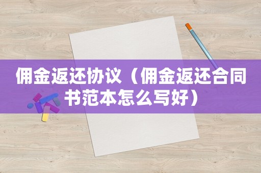傭金返還協(xié)議（傭金返還合同書(shū)范本怎么寫(xiě)好）