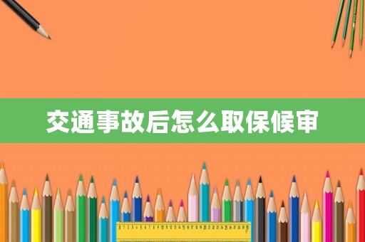 交通事故后怎么取保候?qū)? title=