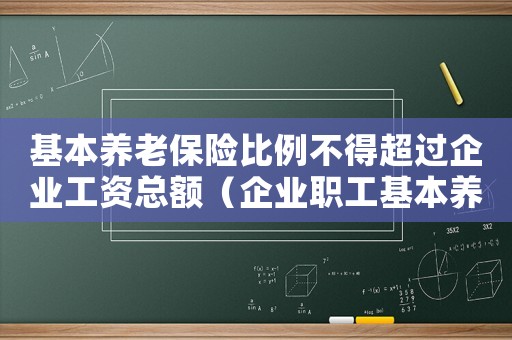 基本養(yǎng)老保險(xiǎn)比例不得超過(guò)企業(yè)工資總額（企業(yè)職工基本養(yǎng)老保險(xiǎn)比例高于16）