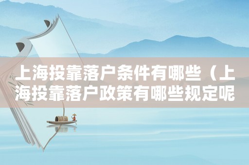 上海投靠落戶條件有哪些（上海投靠落戶政策有哪些規(guī)定呢）