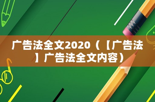 廣告法全文2020（【廣告法】廣告法全文內(nèi)容）