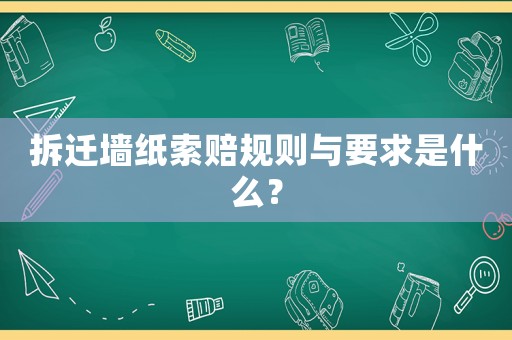 拆遷墻紙索賠規(guī)則與要求是什么？
