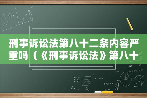 刑事訴訟法第八十二條內(nèi)容嚴(yán)重嗎（《刑事訴訟法》第八十二條是什么內(nèi)容）