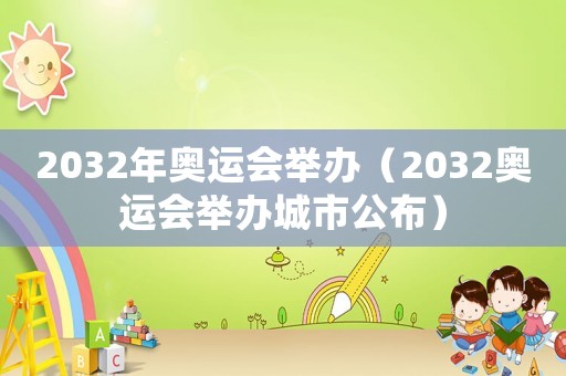 2032年奧運(yùn)會(huì)舉辦（2032奧運(yùn)會(huì)舉辦城市公布）