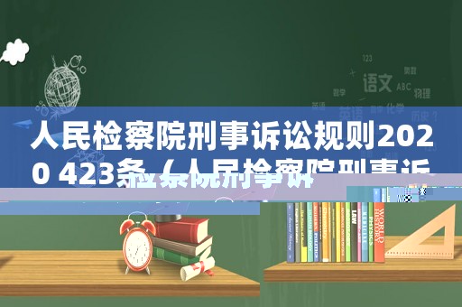 人民檢察院刑事訴訟規(guī)則2020 423條（人民檢察院刑事訴訟規(guī)則173條）