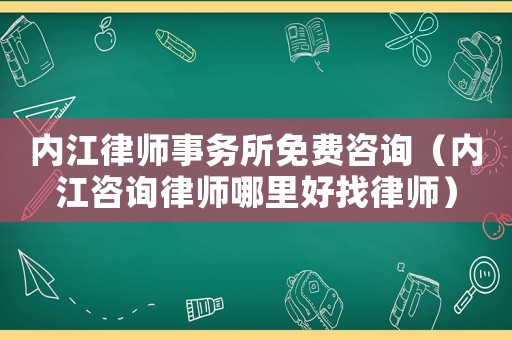 內江律師事務所免費咨詢（內江咨詢律師哪里好找律師）