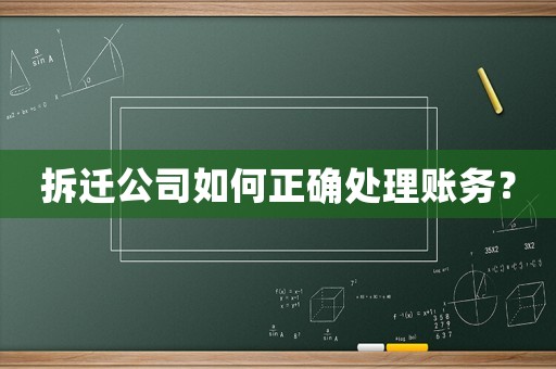 拆遷公司如何正確處理賬務(wù)？