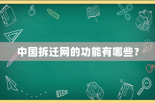 中國拆遷網(wǎng)的功能有哪些？