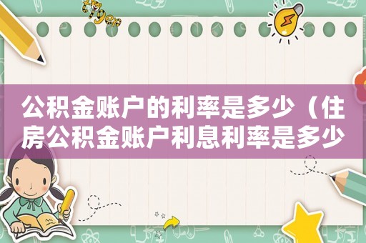 公積金賬戶的利率是多少（住房公積金賬戶利息利率是多少）