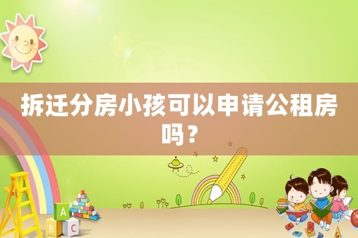 拆遷分房小孩可以申請公租房嗎？