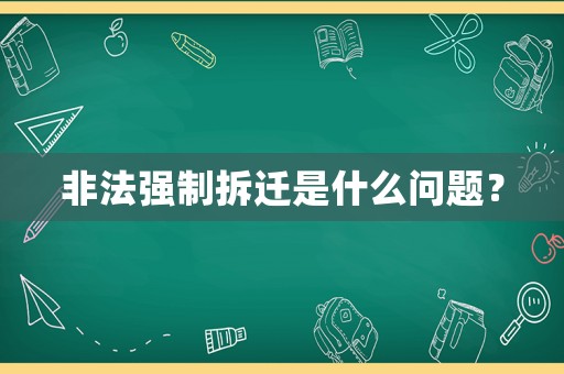非法強(qiáng)制拆遷是什么問題？