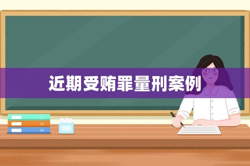 近期受賄罪量刑案例