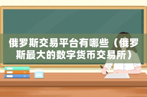 俄羅斯交易平臺有哪些（俄羅斯最大的數(shù)字貨幣交易所）