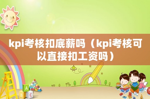 kpi考核扣底薪嗎（kpi考核可以直接扣工資嗎）