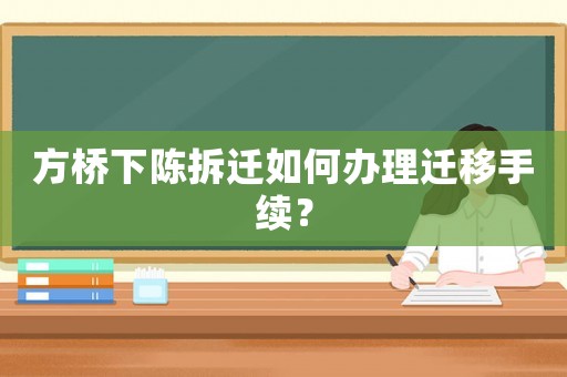 方橋下陳拆遷如何辦理遷移手續(xù)？
