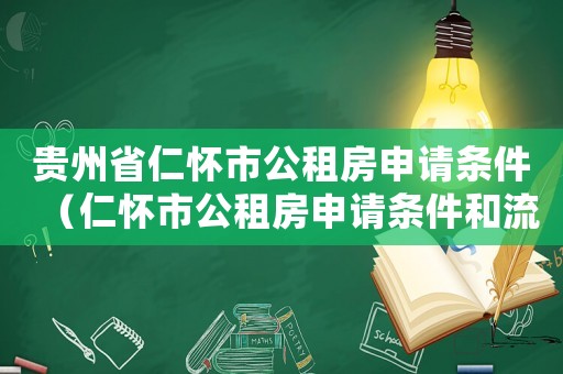 貴州省仁懷市公租房申請(qǐng)條件（仁懷市公租房申請(qǐng)條件和流程）