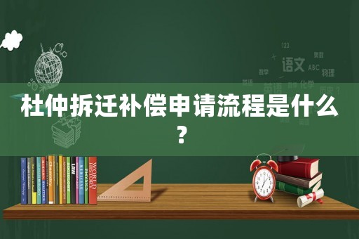 杜仲拆遷補(bǔ)償申請(qǐng)流程是什么？