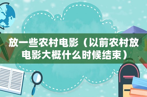 放一些農(nóng)村電影（以前農(nóng)村放電影大概什么時候結(jié)束）