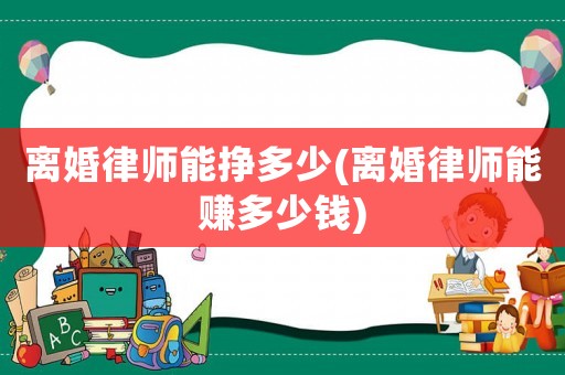 離婚律師能掙多少(離婚律師能賺多少錢(qián))