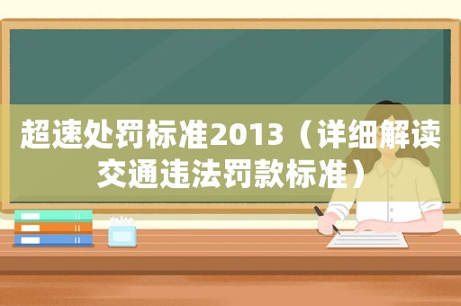 超速處罰標(biāo)準(zhǔn)2013（詳細(xì)解讀交通違法罰款標(biāo)準(zhǔn)）