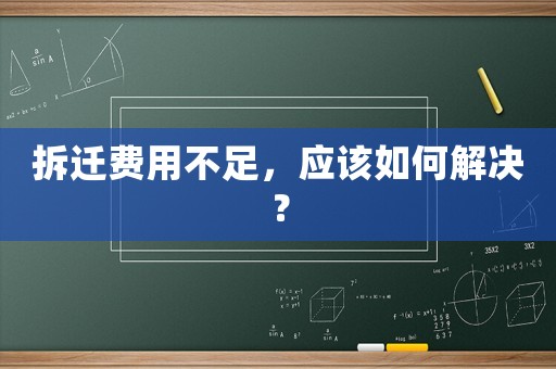 拆遷費(fèi)用不足，應(yīng)該如何解決？