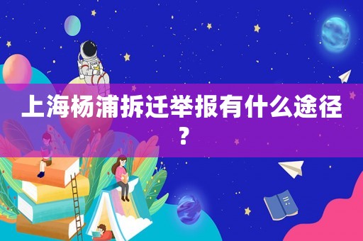 上海楊浦拆遷舉報(bào)有什么途徑？