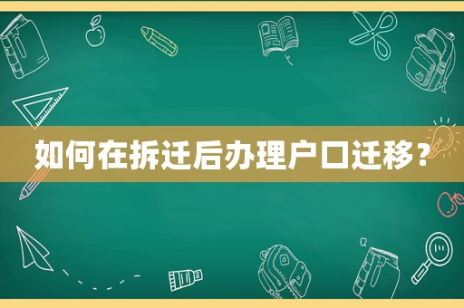如何在拆遷后辦理戶口遷移？