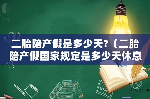 二胎陪產(chǎn)假是多少天?（二胎陪產(chǎn)假?lài)?guó)家規(guī)定是多少天休息）