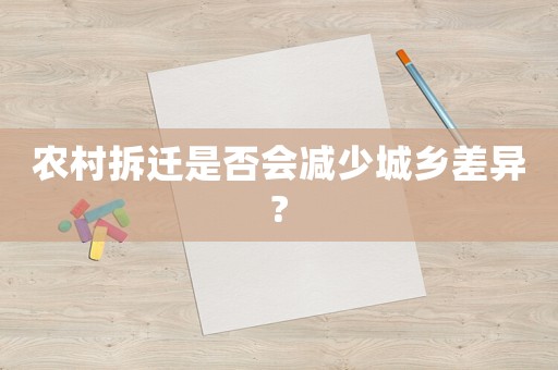 農(nóng)村拆遷是否會減少城鄉(xiāng)差異?