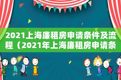 2021上海廉租房申請(qǐng)條件及流程（2021年上海廉租房申請(qǐng)條件）