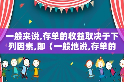 一般來說,存單的收益取決于下列因素,即（一般地說,存單的收益取決于下列因素）