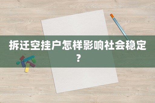 拆遷空掛戶怎樣影響社會(huì)穩(wěn)定？