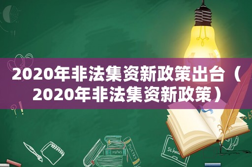 2020年非法集資新政策出臺（2020年非法集資新政策）