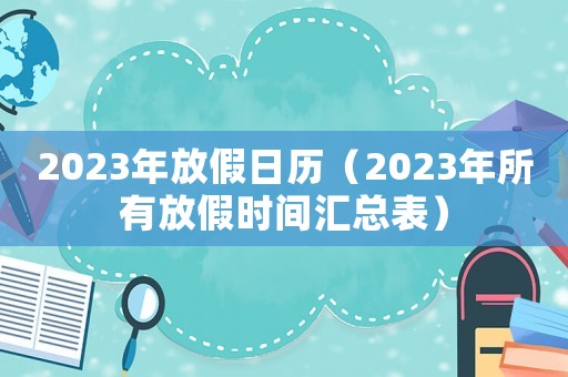 2023年放假日歷（2023年所有放假時(shí)間匯總表）