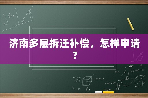 濟南多層拆遷補償，怎樣申請？